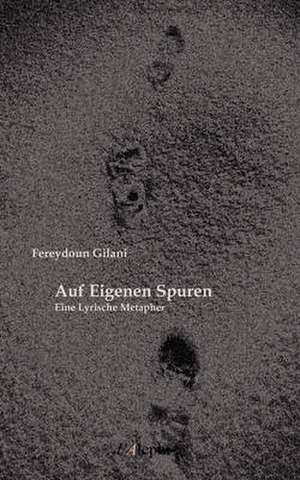 Auf Eigenen Spuren - Eine Lyrische Metapher de Fereydoun Gilani