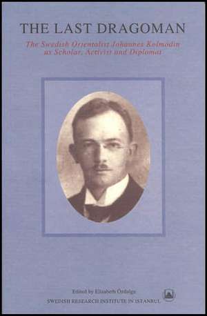 The Last Dragoman: Swedish Orientalist Johannes Kolmodin as Scholar, Activist, and Diplomat de Elisabeth Ozdalga