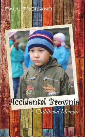 Accidental Brownie - A Childhood Memoir de Paul Froiland