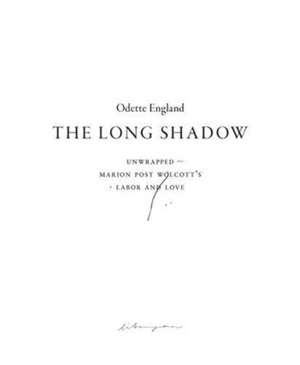 The Long Shadow (Unwrapped ~ Marion Post Wolcott's Labor and Love) de Odette England