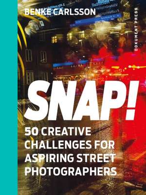 Snap!: 50 Creative Challenges for Aspiring Street Photographers de Benke Carlsson