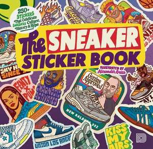 The Sneaker Sticker Book: 250+ Stickers that Celebrate Sneaker Culture, History & Hype de Alexander Rosso