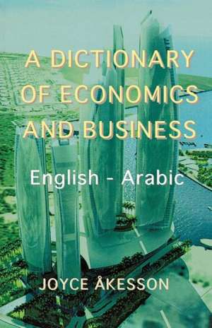 A Dictionary of Economics and Business, English - Arabic de Joyce Akeson