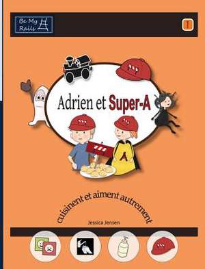 Adrien et Super-A cuisinent et aiment autrement de Jessica Jensen