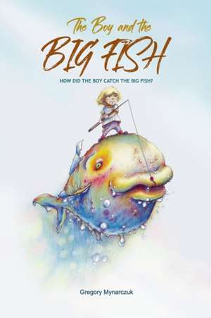 The Boy and the Big Fish: Vol.1 How did the Boy catch the Big Fish de Ellen Morris