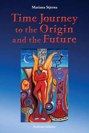 Time Journey to the Origin and the Future de Mariana Stjerna