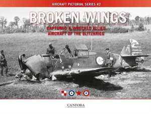 Broken Wings: Captured & Wrecked Aircraft of the Blitzkrieg de Tom Laemlein