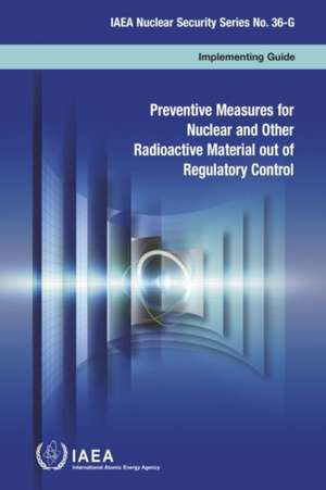 Preventive Measures for Nuclear and Other Radioactive Material Out of Regulatory Control de International Atomic Energy Agency