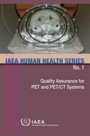 Quality Assurance for Pet and Pet/CT Systems: IAEA Human Health Series No. 1 de International Atomic Energy Agency (IAEA