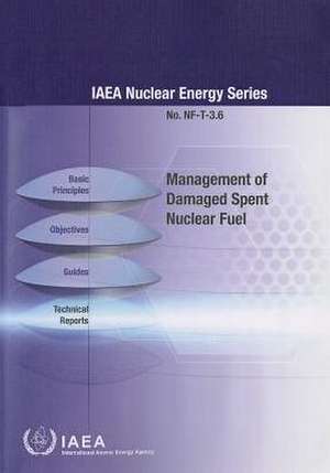 Management of Damaged Spent Nuclear Fuel: IAEA Nuclear Energy Series No. Nf-T-3.6 de International Atomic Energy Agency (IAEA