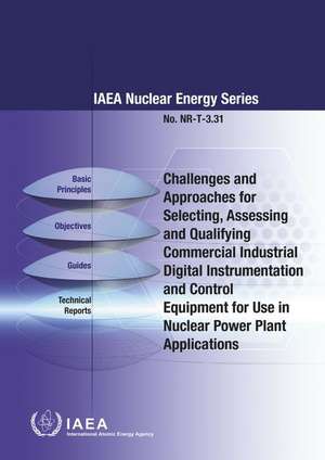 Challenges and Approaches for Selecting, Assessing and Qualifying Commercial Industrial Digital Instrumentation and Control Equipment for Use in Nuclear Power Plant Applications de International Atomic Energy Agency