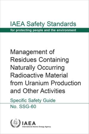 Management of Residues Containing Naturally Occurring Radioactive Material from Uranium Production and Other Activities de International Atomic Energy Agency