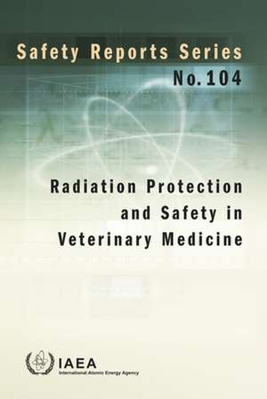 Radiation Protection and Safety in Veterinary Medicine de International Atomic Energy Agency