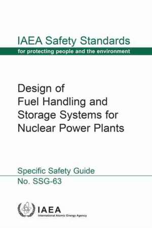 Design of Fuel Handling and Storage Systems for Nuclear Power Plants de International Atomic Energy Agency