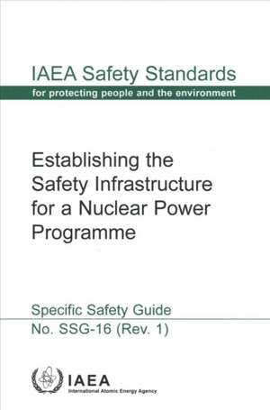 Establishing the Safety Infrastructure for a Nuclear Power Programme de International Atomic Energy Agency