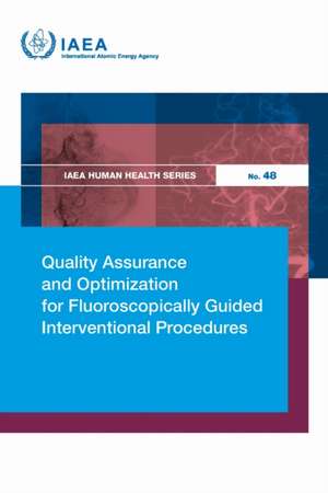 Quality Assurance and Optimization for Fluoroscopically Guided Interventional Procedures de International Atomic Energy Agency