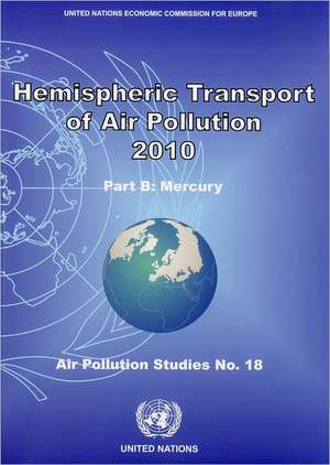 Hemispheric Transport of Air Pollution 2010: Part B - Mercury de United Nations