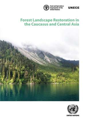 Forest Landscape Restoration in the Caucasus and Central Asia de United Nations Publications