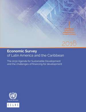 Economic Survey of Latin America and the Caribbean 2016 de United Nations Publications