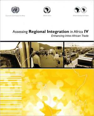 Assessing Regional Integration in Africa IV: Enhancing Intra African Trade de United Nations