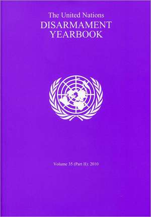 The United Nations Disarmament Yearbook 2010: Part 2 Vol 35 de United Nations