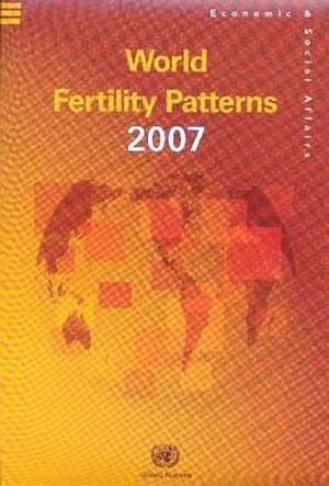 World Fertility Patterns 2007 (Wall Chart): Sex and Age Distribution of the World Population de United Nations: Department of Economic and Social Affairs: Population Division