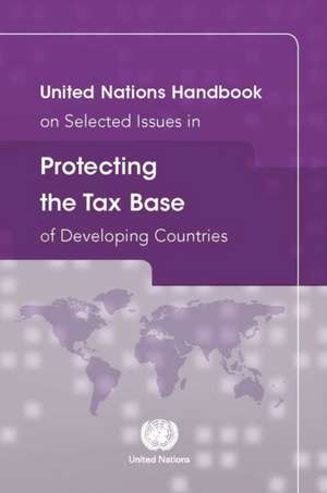 United Nations Handbook on Selected Issues in Protecting the Tax Base of Developing Countries de United Nations: Department of Economic and Social Affairs