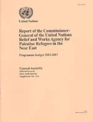 Report of the Commissioner-General of the United Nations Relief and Works Agency for Palestine Refugees in the Near East: (Programme Budget 2012-2013) de United Nations