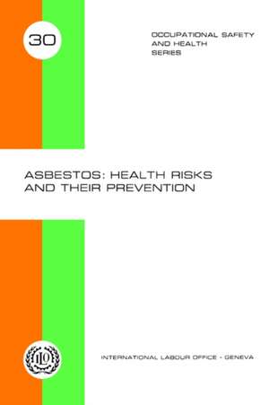 Asbestos: Health Risks and Their Prevention (Occupational Safety and Health Series 30) de International Labour Office