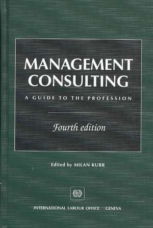 Management Consulting: A Guide to the Profession de Milan Kubr