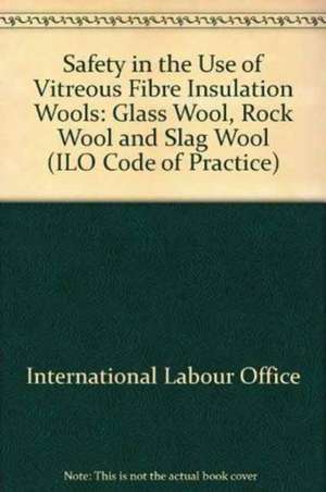 Safety in the Use of Vitreous Fibre Insulation Wools de International Labour Office