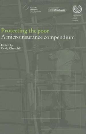 Protecting the Poor: A Microinsurance Compendium de Craig Churchill