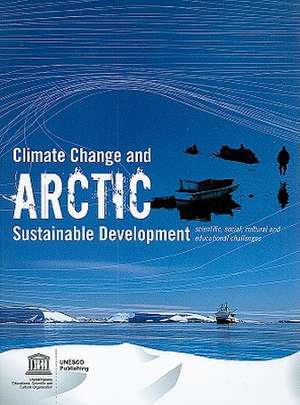 Climate Change and Arctic Sustainable Development: Scientific, Social, Cultural and Educational Challenges de UNESCO Publishing