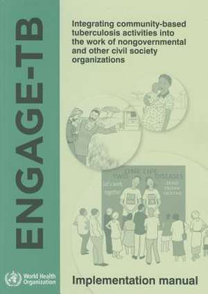 Engage-Tb: Integrating Community-Based Tuberculosis Activities Into the Work of Nongovernmental and Other Civil Society Organizat de Who