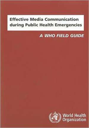 Effective Media Communication During Public Health Emergencies: A WHO Field Guide