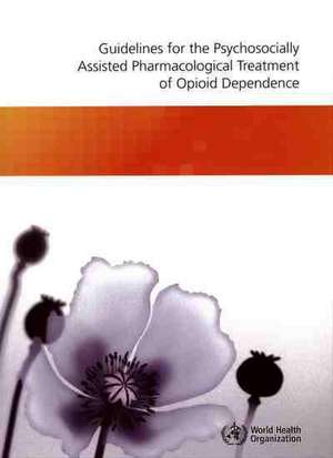 Guidelines for the Psychosocially Assisted Pharmacological Treatment of Opioid Dependence de World Health Organization