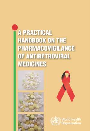 A Practical Handbook on the Pharmacovigilance of Antoretroviral Medicines de World Health Organization