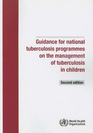 Guidance for National Tuberculosis Programmes on the Management of Tuberculosis in Children de Who Global Tb Programme