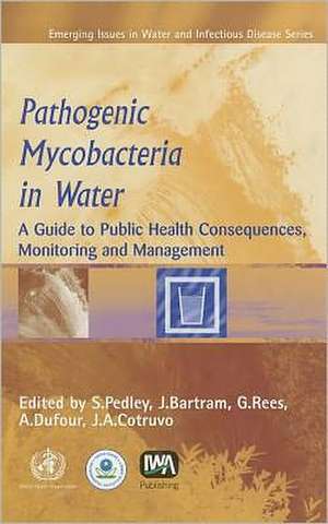 Pathogenic Mycobacteria in Water: A Guide to Public Health Consequences, Monitoring and Management de S. Pedley