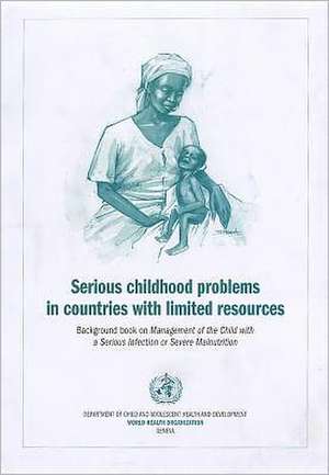 Serious Childhood Problems in Countries with Limited Resources: Background Book on Management of the Child with a Serious Infection or Severe Malnutri de World Health Organization