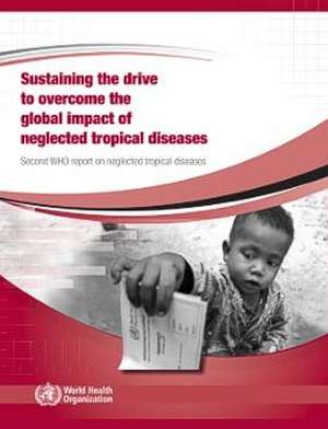 Sustaining the Drive to Overcome the Global Impact of Neglected Tropical Diseases: Second Who Report on Neglected Tropical Diseases de World Health Organization