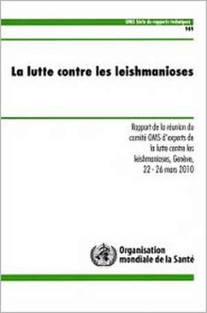 La Lutte Contre Les Leishmanioses: Rapport de La Reunion Du Comtie Oms D'Experts de La Lutte Contre Les Leishmanioses de World Health Organization