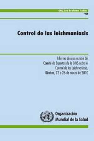 Control de las Leishmaniasis: Informe de una Reunion del Comite de Expertos de la Oms Sobre el Control de las Leishmaniasis de Organizacion Mundial de La Salud