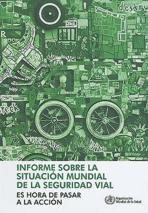 Informe Sobre la Situacion Mundial de la Seguridad Vial: Es Hora de Pasar a la Accion de World Health Organization