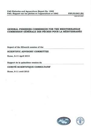 General Fisheries Commission for the Mediterranean: Report of the Fifteenth Session of the Scientific Advisory Committee, Rome 8-11 April 2013 de Food and Agriculture Organization (Fao)