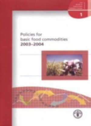 Policies for Basic Food Commodities 2003 - 2004 de Food and Agriculture Organization of the