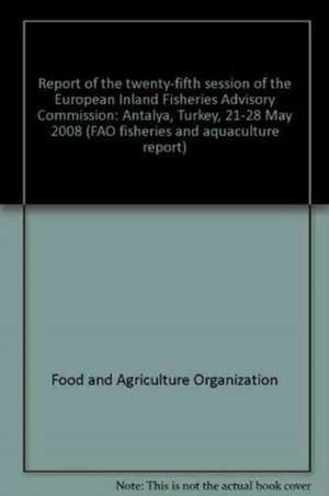 Report of the Twenty-Fifth Session of the European Inland Fisheries Advisory Commission: Antalya, Turkey, 21-28 May 2008 de Food and Agriculture Organization (Fao)