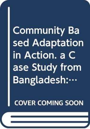 Community Based Adaptation in Action: A Case Study from Bangladesh de Food and Agriculture Organization (Fao)