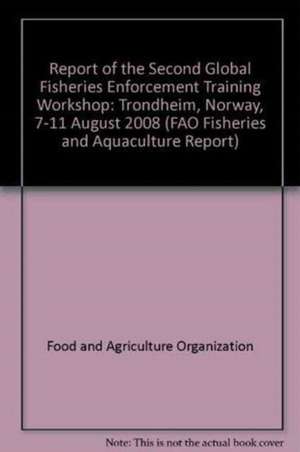 Report of the Second Global Fisheries Enforcement Training Workshop: Trondheim, Norway, 7-11 August 2008 de Food and Agriculture Organization of the