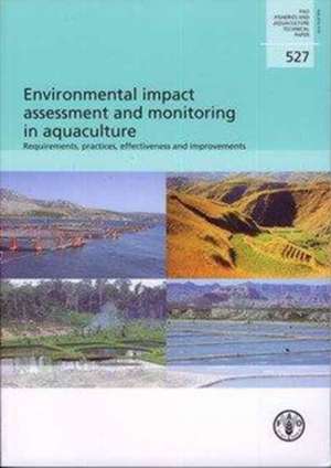 Environmental Impact Assessment and Monitoring in Aquaculture: Requirements, Practices, Effectiveness and Improvements de Food and Agriculture Organization of the